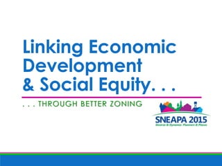 Linking Economic
Development
& Social Equity. . .
. . . THROUGH BETTER ZONING
 