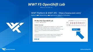 WWT Platform & WWT ATC - https://www.wwt.com/
Explore Networking Application Delivery Controllers
WWT F5 OpenShift Lab
W h e r e t o f i n d u s
 