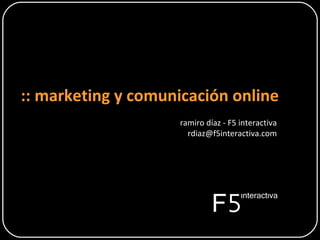 :: marketing y comunicación online ramiro díaz - F5 interactiva [email_address] 