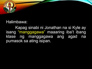 Halimbawa:
Kapag sinabi ni Jonathan na si Kyle ay
isang “manggagawa” maaaring iba’t ibang
klase ng manggagawa ang agad na
pumasok sa ating isipan.
 
