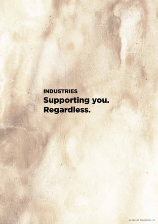 INDUSTRIES
Supporting you.
Regardless.
WE DELIVER. REGARDLESS. | 13
 