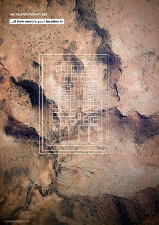 WE DELIVER REGARDLESS
...of how remote your location is
6 | WE DELIVER. REGARDLESS.
 