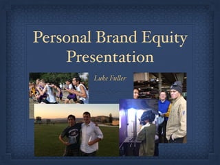 Personal Brand Equity
Presentation
Luke Fuller
 