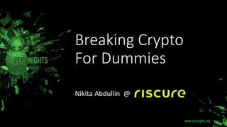 Breaking Crypto
For Dummies
Nikita Abdullin @
 