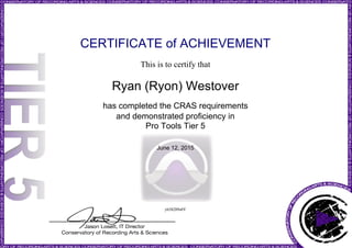 CERTIFICATE of ACHIEVEMENT
This is to certify that
Ryan (Ryon) Westover
has completed the CRAS requirements
and demonstrated proficiency in
Pro Tools Tier 5
June 12, 2015
yb58209s0Y
Powered by TCPDF (www.tcpdf.org)
 