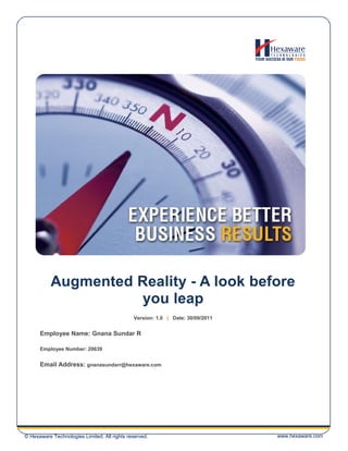 © Hexaware Technologies Limited. All rights reserved. www.hexaware.com
Augmented Reality - A look before
you leap
Version: 1.0 | Date: 30/09/2011
Employee Name: Gnana Sundar R
Employee Number: 20639
Email Address: gnanasundarr@hexaware.com
 