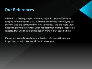 Professional Inspection & Audit Services
FH-7, SNOCHS
Adjacent DHA-5
Lahore. Pakistan.
Tel: 0092 42 35702024
24hrs: 0092 3...