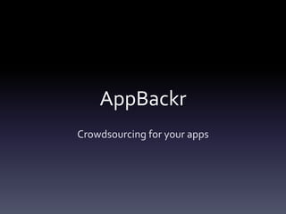 AppBackr
Crowdsourcing for your apps
 