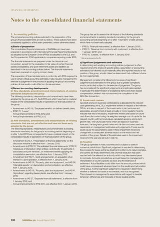 FINANCIAL STATEMENTS
Notes to the consolidated financial statements
1. Accounting policies
The principal accounting policies adopted in the preparation of the
group’s ﬁnancial statements are set out below. These policies have been
consistently applied to all the years presented, unless otherwise stated.
a) Basis of preparation
The consolidated ﬁnancial statements of SABMiller plc have been
prepared in accordance with International Financial Reporting Standards
as adopted by the European Union (IFRSs as adopted by the EU), and
the Companies Act 2006 applicable to companies reporting under IFRS.
The ﬁnancial statements are prepared under the historical cost
convention, except for the revaluation to fair value of certain ﬁnancial
assets and liabilities, and post-retirement assets and liabilities as
described in the accounting policies below. The ﬁnancial statements
have been prepared on a going concern basis.
The preparation of ﬁnancial statements in conformity with IFRS requires the
use of certain critical accounting estimates. It also requires management to
exercise its judgement in the process of applying the group’s accounting
policies. Actual results could differ from those estimates.
b) Recent accounting developments
(i) New standards, amendments and interpretations of existing
standards adopted by the group
The following standards, interpretations and amendments have been
adopted by the group as of 1 April 2015 and which have had no material
impact on the consolidated results of operations or ﬁnancial position of
the group.
− Amendment to IAS 19, ‘Employee beneﬁts’ on deﬁned beneﬁt plans;
− IFRIC 21, ‘Levies’;
− Annual improvements to IFRS 2012; and
– Annual improvements to IFRS 2013.
(ii) New standards, amendments and interpretations of existing
standards that are not yet effective and have not been early
adopted by the group
The following standards, interpretations and amendments to existing
standards mandatory for the group’s accounting periods beginning on
or after 1 April 2016 are not expected to have a material impact on the
consolidated results of operations or ﬁnancial position of the group.
− Amendment to IAS 1, ‘Presentation of ﬁnancial statements’ on the
disclosure initiative is effective from 1 January 2016;
− Amendments to IFRS 10, ‘Consolidated ﬁnancial statements’, IFRS 12,
‘Disclosure of interests in other entities’, and IAS 28, ‘Investments in
associates and joint ventures’, on investment entities applying the
consolidation exemption, are effective from 1 January 20161
.
− Amendment to IFRS 11, ‘Joint arrangements’, on acquisition of an
interest in a joint operation, is effective from 1 January 2016;
− Amendments to IAS 16, ‘Property, plant and equipment’, and IAS 38,
‘Intangible assets’, on depreciation and amortisation, are effective
from 1 January 2016;
− Amendments to IAS 16, ‘Property, plant and equipment’, and IAS 41,
‘Agriculture’, regarding bearer plants, are effective from 1 January
2016;
− Amendment to IAS 27, ‘Separate ﬁnancial statements’, is effective from
1 January 2016; and
− Annual improvements to IFRS 2014, are effective from 1 January 2016.
The group has yet to assess the full impact of the following standards
and amendments to existing standards mandatory for the group’s
accounting periods beginning on or after 1 April 2017 or later periods,
which have not been early adopted.
− IFRS 9, ‘Financial instruments’, is effective from 1 January 20181
;
− IFRS 15, ‘Revenue from contracts with customers’, is effective from
1 January 20181
; and
– IFRS 16, ‘Leases’, is effective from 1 January 20191
.
1
Not yet endorsed by the EU.
c) Signiﬁcant judgements and estimates
In determining and applying accounting policies, judgement is often
required where the choice of speciﬁc policy, assumption or accounting
estimate to be followed could materially affect the reported results or net
position of the group, should it later be determined that a different choice
be more appropriate.
Management considers the following to be areas of signiﬁcant
judgement and estimation for the group due to greater complexity
and/or particularly subject to the exercise of judgement. The group
has reconsidered the signiﬁcant judgements and estimates applied,
in particular the determination of exceptional items and share-based
compensation, where it has not assumed the completion of the
AB InBev transaction.
(i) Impairment reviews
Goodwill arising on business combinations is allocated to the relevant
cash generating unit (CGU). Impairment reviews in respect of the relevant
CGUs, and also in respect of the investments in joint ventures and
associates, are performed at least annually or more regularly if events
indicate that this is necessary. Impairment reviews are based on future
cash ﬂows discounted using the weighted average cost of capital for the
relevant country with terminal values calculated applying a long-term
growth rate. The future cash ﬂows which are based on business
forecasts, the long-term growth rates and the discount rates used are
dependent on management estimates and judgements. Future events
could cause the assumptions used in these impairment reviews to
change with a consequent adverse impact on the results and net
position of the group. Details of the estimates used in the impairment
reviews for the year are set out in note 10.
(ii) Taxation
The group operates in many countries and is subject to taxes in
numerous jurisdictions. Signiﬁcant judgement is required in determining
the provision for taxes as the tax treatment is often by its nature complex,
and cannot be ﬁnally determined until a formal resolution has been
reached with the relevant tax authority which may take several years
to conclude. Amounts provided are accrued based on management’s
interpretation of country speciﬁc tax laws and the likelihood of
settlement. Actual liabilities could differ from the amount provided which
could have a consequent adverse impact on the results and net position
of the group. Further signiﬁcant judgement is required in determining
whether a deferred tax asset is recoverable, and thus recognised.
This is based on management’s expectations with regard to taxable
temporary differences and forecasts of future taxable proﬁts.
108 SABMiller plc Annual Report 2016
 