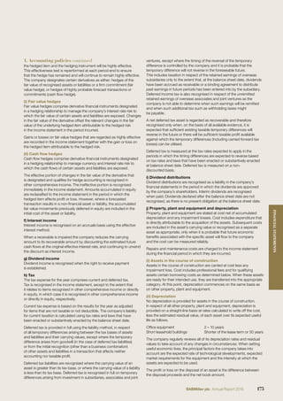 the hedged item and the hedging instrument will be highly effective.
This effectiveness test is reperformed at each period end to ensure
that the hedge has remained and will continue to remain highly effective.
The company designates certain derivatives as either: hedges of the
fair value of recognised assets or liabilities or a ﬁrm commitment (fair
value hedge); or hedges of highly probable forecast transactions or
commitments (cash ﬂow hedge).
(i) Fair value hedges
Fair value hedges comprise derivative ﬁnancial instruments designated
in a hedging relationship to manage the company’s interest rate risk to
which the fair value of certain assets and liabilities are exposed. Changes
in the fair value of the derivative offset the relevant changes in the fair
value of the underlying hedged item attributable to the hedged risk
in the income statement in the period incurred.
Gains or losses on fair value hedges that are regarded as highly effective
are recorded in the income statement together with the gain or loss on
the hedged item attributable to the hedged risk.
(ii) Cash ﬂow hedges
Cash ﬂow hedges comprise derivative ﬁnancial instruments designated
in a hedging relationship to manage currency and interest rate risk to
which the cash ﬂows of certain assets and liabilities are exposed.
The effective portion of changes in the fair value of the derivative that
is designated and qualiﬁes for hedge accounting is recognised in
other comprehensive income. The ineffective portion is recognised
immediately in the income statement. Amounts accumulated in equity
are reclassiﬁed to the income statement in the period in which the
hedged item affects proﬁt or loss. However, where a forecasted
transaction results in a non-ﬁnancial asset or liability, the accumulated
fair value movements previously deferred in equity are included in the
initial cost of the asset or liability.
f) Interest income
Interest income is recognised on an accruals basis using the effective
interest method.
When a receivable is impaired the company reduces the carrying
amount to its recoverable amount by discounting the estimated future
cash ﬂows at the original effective interest rate, and continuing to unwind
the discount as interest income.
g) Dividend income
Dividend income is recognised when the right to receive payment
is established.
h) Tax
The tax expense for the year comprises current and deferred tax.
Tax is recognised in the income statement, except to the extent that
it relates to items recognised in other comprehensive income or directly
in equity, in which case it is recognised in other comprehensive income
or directly in equity, respectively.
Current tax expense is based on the results for the year as adjusted
for items that are not taxable or not deductible. The company’s liability
for current taxation is calculated using tax rates and laws that have
been enacted or substantively enacted by the balance sheet date.
Deferred tax is provided in full using the liability method, in respect
of all temporary differences arising between the tax bases of assets
and liabilities and their carrying values, except where the temporary
difference arises from goodwill (in the case of deferred tax liabilities)
or from the initial recognition (other than a business combination)
of other assets and liabilities in a transaction that affects neither
accounting nor taxable proﬁt.
Deferred tax liabilities are recognised where the carrying value of an
asset is greater than its tax base, or where the carrying value of a liability
is less than its tax base. Deferred tax is recognised in full on temporary
differences arising from investment in subsidiaries, associates and joint
ventures, except where the timing of the reversal of the temporary
difference is controlled by the company and it is probable that the
temporary difference will not reverse in the foreseeable future.
This includes taxation in respect of the retained earnings of overseas
subsidiaries only to the extent that, at the balance sheet date, dividends
have been accrued as receivable or a binding agreement to distribute
past earnings in future periods has been entered into by the subsidiary.
Deferred income tax is also recognised in respect of the unremitted
retained earnings of overseas associates and joint ventures as the
company is not able to determine when such earnings will be remitted
and when such additional tax such as withholding taxes might
be payable.
A net deferred tax asset is regarded as recoverable and therefore
recognised only when, on the basis of all available evidence, it is
expected that sufﬁcient existing taxable temporary differences will
reverse in the future or there will be sufﬁcient taxable proﬁt available
against which the temporary differences (including carried forward tax
losses) can be utilised.
Deferred tax is measured at the tax rates expected to apply in the
periods in which the timing differences are expected to reverse based
on tax rates and laws that have been enacted or substantively enacted
at balance sheet date. Deferred tax is measured on a non-
discounted basis.
i) Dividend distributions
Dividend distributions are recognised as a liability in the company’s
ﬁnancial statements in the period in which the dividends are approved
by the company’s shareholders. Interim dividends are recognised
when paid. Dividends declared after the balance sheet date are not
recognised, as there is no present obligation at the balance sheet date.
j) Property, plant and equipment and depreciation
Property, plant and equipment are stated at cost net of accumulated
depreciation and any impairment losses. Cost includes expenditure that
is directly attributable to the acquisition of the assets. Subsequent costs
are included in the asset’s carrying value or recognised as a separate
asset as appropriate, only when it is probable that future economic
beneﬁts associated with the speciﬁc asset will ﬂow to the company
and the cost can be measured reliably.
Repairs and maintenance costs are charged to the income statement
during the ﬁnancial period in which they are incurred.
(i) Assets in the course of construction
Assets in the course of construction are carried at cost less any
impairment loss. Cost includes professional fees and for qualifying
assets certain borrowing costs as determined below. When these assets
are ready for their intended use, they are transferred into the appropriate
category. At this point, depreciation commences on the same basis as
on other property, plant and equipment.
(ii) Depreciation
No depreciation is provided for assets in the course of construction.
In respect of all other property, plant and equipment, depreciation is
provided on a straight-line basis at rates calculated to write off the cost,
less the estimated residual value, of each asset over its expected useful
life as follows.
Ofﬁce equipment 2 – 10 years
Short leasehold buildings Shorter of the lease term or 50 years
The company regularly reviews all of its depreciation rates and residual
values to take account of any changes in circumstances. When setting
useful economic lives, the principal factors the company takes into
account are the expected rate of technological developments, expected
market requirements for the equipment and the intensity at which the
assets are expected to be used.
The proﬁt or loss on the disposal of an asset is the difference between
the disposal proceeds and the net book amount.
1. Accounting policies continued
175SABMiller plc Annual Report 2016
FINANCIALSTATEMENTS
 