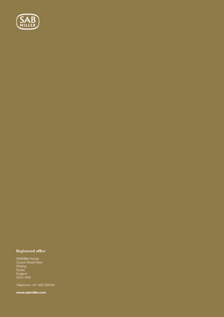 Registered office
SABMiller House
Church Street West
Woking
Surrey
England
GU21 6HS
Telephone +44 1483 264000
www.sabmiller.com
 