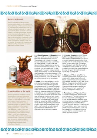 Keepers of the craft
We have strengthened Pilsner Urquell’s
premium brand positioning by underpinning
its proud heritage with innovation. As demand
for craft beer grows, we have reinforced the
173-year-old brand’s status as the original
and authentic pilsner, brewed by Czech brew
masters in the time-honoured way with the
same recipe and quality ingredients. We
have also enhanced the way in which we
ship and serve the brand to ensure its unique
taste is preserved. Fresh, unpasteurised
Pilsner Urquell is now available in over 300
on-premise ‘Tankovnas’, with three-quarters
in the Czech Republic and the rest across
eight other European markets.
In the Czech Republic and Slovakia, group
NPR grew by 3% on a constant currency
basis with beverage volumes up by 1%.
The business grew through a continued
focus on sales execution and supported by
favourable weather throughout the year.
Growth in Pilsner Urquell offset the decline
of our mainstream brand Gambrinus 10. We
continued to focus on expanding the beer
category, with innovations in brand variants
driving growth in Birell, our non-alcoholic lager
which penetrates soft drinks occasions. In the
Czech Republic, our volume share of the beer
market increased by 10 bps. In Slovakia, we
lost 120 bps of share on the same basis.
In Poland, group NPR declined by 9% on
a constant currency basis. The beverage
volume decline of 5% reﬂected signiﬁcant
competitor activity in the ﬁrst half of the year.
Initiatives launched in the second quarter to
restore our competitive position, particularly
that of our lower mainstream brand Zubr, and
a strengthened sales model, supported lager
volume growth of 6% in the second half of the
year. Our volume share of the beer market
declined by 150 bps, although we achieved
sequential improvements in market share
during the second half. EBITA and EBITA
margin decreased signiﬁcantly on a constant
currency basis, driven by the decline in the
topline which was only partially mitigated
by overhead cost reductions and the
optimisation of our distribution network.
In the United Kingdom, group NPR grew
by 5% on an organic, constant currency
basis. Beverage volumes were up by 3% on
an organic basis with favourable brand mix
resulting from the continued growth of Peroni
Nastro Azzurro which offset the planned
volume decline in both Miller Genuine Draft
and the Polish brand portfolio. In June, we
acquired the modern craft brewer Meantime
Brewing Company Ltd which delivered
double digit volume growth.
In Italy, group NPR was up by 7% on a
constant currency basis with lager volume
growth of 5%, driven by the Peroni and
Nastro Azzurro brands, and supported by
good weather relative to the prior year. Group
NPR per hl expansion beneﬁted from price
increases in both the off- and on-premise
channels in what remains a relatively low
inﬂationary environment, coupled with
focused management of discounts.
In Romania, group NPR grew by 10% on
a constant currency basis driven by lager
volume growth of 7%, which outperformed
the beer market. We achieved growth
across all price segments as a result of our
enhanced revenue management capabilities
and supported by an exceptionally hot
summer and good weather in the second half
of the year. Volume growth was boosted by
growth in our economy brand Ciucas, due
to increased promotional activity and the
success of a new convenience pack size
driving favourable pack mix.
From the village to the world
We have transformed Kozel from a small
domestic brand to a major international
player. When we bought the Kozel brewery
in 1999, volumes were low and the brand
had no export market or presence in
the on-premise channel. We carefully
positioned Kozel as the epitome of village
values and traditional craftsmanship,
offering great taste at a fair price. We
then developed a quality on-premise
experience, built strong digital consumer
engagement, launched premium variant
Kozel 11 in the Czech Republic, and
successfully built Kozel Dark internationally.
Kozel is now sold in more than 40 countries
and – by volume – is the best-selling
Czech lager outside its home market,
and the largest mainstream brand
in the Czech Republic.
32 SABMiller plc Annual Report 2016
STRATEGIC REPORT |Operations review |Europe
 