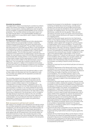 GOVERNANCE |Audit committee report continued
Uncertain tax positions
The judgements in respect of provisioning for uncertain tax positions
relate to the inherent uncertainties in the application of tax law and
practice, the assumptions underlying deferred tax asset recognition,
and the complexity of assessing potential liabilities across numerous
jurisdictions. The committee received and discussed a report from
the Chief Financial Ofﬁcer on the potential liabilities identiﬁed and
estimates applied and on assumptions used in respect of deferred tax
asset recognition.
Exceptional and adjusting items
The judgements in relation to exceptional and other adjusting items
relate to whether they are appropriate to exclude in presenting
underlying ﬁnancial performance in the group’s key performance
indicators of EBITA and adjusted EPS. The committee received and
discussed reports from the Chief Financial Ofﬁcer on each exceptional
and adjusting item to determine whether they were appropriate, and
in accordance with the group’s established policy on these matters,
consistently applied. The committee discussed in particular the
adjustment for the impairments and related losses in South Sudan and
Angola, the costs arising as a result of the AB InBev bid proposals and
recommended offer, including whether or not accelerated recognition
of share-based charges would be appropriate as a result of the offer,
and the costs incurred in relation to the planned brewery closure in
MillerCoors. The committee also monitored conformity with the
agreed policy approach in relation to the exceptional and business
as usual costs of the cost and efﬁciency programme, and considered
the assurance provided on the allocation of costs and the reporting
of beneﬁts.
The committee received reports from the external auditors on each
of these matters and discussed with them the judgements made.
The committee was satisﬁed with the explanations provided and
conclusions reached.
The committee reviewed and discussed with management the
processes undertaken to ensure that the annual report was fair,
balanced and understandable and reviewed drafts of the annual
report to consider whether, based on the knowledge and
understanding of committee members, it appeared to be so. The
committee received reports from the Chief Internal Auditor and the
external auditors on whether or not, having reviewed the document,
the results of their respective reviews and other work would suggest
otherwise. The General Counsel reported on the steps taken to verify
the accuracy of statements in the annual report, and on compliance
with legal disclosure requirements. Based on this, the committee
recommended the annual report to the board as fair, balanced and
understandable, and as providing the information necessary for
shareholders to assess the group’s position and performance,
business model and strategy.
Risk management and internal controls
With respect to its oversight of risk management and internal controls,
the committee reviewed and discussed a wide range of matters with
management, and with the internal auditors and external auditors as
appropriate. These included the process changes appropriate to
ensure that the risk management and internal control activities of the
group aligned fully with the requirements of the recently revised UK
Corporate Governance Code. It also included discussion of risks
arising as a consequence of the recommended offer and how these
would be mitigated during the period to completion of the transaction.
The committee:
– reviewed the processes for the identiﬁcation, management and
monitoring of material risks across the group, and discussed
changes to the principal risks and risk proﬁles during the year;
– discussed the principal risks identiﬁed by the risk management
processes, the mitigating actions, the monitoring of their
effectiveness, residual risk and risk appetite. These were also
discussed by the board. As part of its review of the annual report,
the committee reviewed disclosures with respect to principal risks
and mitigating factors;
– received and discussed regular reports from the Chief Internal
Auditor on the progress of internal audit work against the agreed
annual plan, the principal ﬁndings of the internal audit work
undertaken, actions agreed with management, and the progress
on implementation of prior recommendations. The reports also
provided further detail on assurance activities in respect of major
change projects under way in the group, including the ﬁndings of
any third party ﬁrms appointed to provide related assurance
services, and addressed any identiﬁed frauds of signiﬁcance. Areas
of assurance focus during the year included: management of the
rollout of the global template; implementation of the cost and
efﬁciency programme; IT network and data security; implementation
of and compliance with anti-bribery and corruption policies; and
progress towards voluntary compliance with the requirements
of Section 404 of the Sarbanes-Oxley Act relating to the
documentation and testing of internal controls over ﬁnancial
reporting;
– reviewed and approved the annual internal audit plan and resource
requirements;
– reviewed the effectiveness of the internal audit function, including
consideration of its scope as set out in the terms of reference, the
adequacy of resources, including skills and expertise, the relevance
of its ﬁndings and quality of reporting, and the impact of its
recommendations. The committee reviewed a report on the
implementation of the recommendations arising from the previous
external review of the effectiveness of internal audit and noted
progress, particularly in relation to the more extensive use of
data analytics;
– received and discussed regular reports from the General Counsel
on compliance matters, including the operation of the group’s code
of business conduct and ethics and related training programmes,
the adequacy of the group’s anti-bribery and corruption framework
and the implementation of its policies, and whistleblowing
arrangements. In relation to the group’s whistleblowing
arrangements the committee received reports from the General
Counsel on concerns raised through these arrangements, both to
assess whether these suggested any need for the enhancement
of internal controls, and to assess whether the whistleblowing
arrangements appear to be functioning effectively, with
proportionate and independent investigation of reported matters,
appropriate protection for whistleblowers, and suitable follow-up
action. The General Counsel also reports to the committee on the
bi-annual letters of representation received from the group’s
businesses on compliance matters and on management actions
taken on any issues identiﬁed;
– received and discussed a presentation from the Chief Information
Ofﬁcer on cyber security, including a progress report on the
programmes being implemented to protect the group against this
evolving risk;
– reviewed with the Chief Financial Ofﬁcer and the Director of Group
Tax the group’s tax policies and operating frameworks, revisions
proposed to take account of evolving best practice and experience,
and the annual Our Approach to Tax report. After discussion,
amendments updating the policies were agreed by the committee
for endorsement by the board;
72 SABMiller plc Annual Report 2016
 