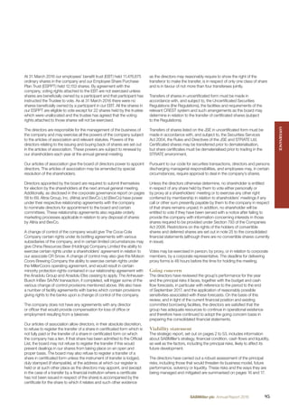 At 31 March 2016 our employees’ beneﬁt trust (EBT) held 11,476,675
ordinary shares in the company and our Employee Share Purchase
Plan Trust (ESPPT) held 12,153 shares. By agreement with the
company, voting rights attached to the EBT are not exercised unless
shares are beneﬁcially owned by a participant and that participant has
instructed the Trustee to vote. As at 31 March 2016 there were no
shares beneﬁcially owned by a participant in our EBT. All the shares in
our ESPPT are eligible to vote except for 22 shares held by the trustee
which were unallocated and the trustee has agreed that the voting
rights attached to those shares will not be exercised.
The directors are responsible for the management of the business of
the company and may exercise all the powers of the company subject
to the articles of association and relevant statutes. Powers of the
directors relating to the issuing and buying back of shares are set out
in the articles of association. These powers are subject to renewal by
our shareholders each year at the annual general meeting.
Our articles of association give the board of directors power to appoint
directors. The articles of association may be amended by special
resolution of the shareholders.
Directors appointed by the board are required to submit themselves
for election by the shareholders at the next annual general meeting.
Additionally, as disclosed in the corporate governance report on pages
58 to 69, Altria Group, Inc. (Altria) and BevCo Ltd (BevCo) have power
under their respective relationship agreements with the company
to nominate directors for appointment to the board and certain
committees. These relationship agreements also regulate orderly
marketing processes applicable in relation to any disposal of shares
by Altria and BevCo.
A change of control of the company would give The Coca-Cola
Company certain rights under its bottling agreements with various
subsidiaries of the company, and in certain limited circumstances may
give China Resources Beer (Holdings) Company Limited the ability to
exercise certain rights under a shareholders’ agreement in relation to
our associate CR Snow. A change of control may also give the Molson
Coors Brewing Company the ability to exercise certain rights under
the MillerCoors operating agreement, and would result in certain
minority protection rights contained in our relationship agreement with
the Anadolu Group and Anadolu Efes ceasing to apply. The Anheuser-
Busch InBev SA/NV transaction, if completed, will trigger some of the
various change of control provisions mentioned above. We also have
a number of facility agreements with banks which contain provisions
giving rights to the banks upon a change of control of the company.
The company does not have any agreements with any director
or ofﬁcer that would provide compensation for loss of ofﬁce or
employment resulting from a takeover.
Our articles of association allow directors, in their absolute discretion,
to refuse to register the transfer of a share in certiﬁcated form which is
not fully paid or the transfer of a share in certiﬁcated form on which
the company has a lien. If that share has been admitted to the Ofﬁcial
List, the board may not refuse to register the transfer if this would
prevent dealings in our shares from taking place on an open and
proper basis. The board may also refuse to register a transfer of a
share in certiﬁcated form unless the instrument of transfer is lodged,
duly stamped (if stampable), at the address at which our register is
held or at such other place as the directors may appoint, and (except
in the case of a transfer by a ﬁnancial institution where a certiﬁcate
has not been issued in respect of the share) is accompanied by the
certiﬁcate for the share to which it relates and such other evidence
as the directors may reasonably require to show the right of the
transferor to make the transfer, is in respect of only one class of share
and is in favour of not more than four transferees jointly.
Transfers of shares in uncertiﬁcated form must be made in
accordance with, and subject to, the Uncertiﬁcated Securities
Regulations (the Regulations), the facilities and requirements of the
relevant CREST system and such arrangements as the board may
determine in relation to the transfer of certiﬁcated shares (subject
to the Regulations).
Transfers of shares listed on the JSE in uncertiﬁcated form must be
made in accordance with, and subject to, the Securities Services
Act 2004, the Rules and Directives of the JSE and STRATE Ltd.
Certiﬁcated shares may be transferred prior to dematerialisation,
but share certiﬁcates must be dematerialised prior to trading in the
STRATE environment.
Pursuant to our code for securities transactions, directors and persons
discharging managerial responsibilities, and employees may, in certain
circumstances, require approval to deal in the company’s shares.
Unless the directors otherwise determine, no shareholder is entitled
in respect of any share held by them to vote either personally or
by proxy at a shareholders’ meeting or to exercise any other right
conferred by membership in relation to shareholders’ meetings if any
call or other sum presently payable by them to the company in respect
of that share remains unpaid. In addition, no shareholder will be
entitled to vote if they have been served with a notice after failing to
provide the company with information concerning interests in those
shares required to be provided under Section 793 of the Companies
Act 2006. Restrictions on the rights of the holders of convertible
shares and deferred shares are set out in note 25 to the consolidated
ﬁnancial statements (although there are no convertible shares currently
in issue).
Votes may be exercised in person, by proxy, or in relation to corporate
members, by a corporate representative. The deadline for delivering
proxy forms is 48 hours before the time for holding the meeting.
Going concern
The directors have reviewed the group’s performance for the year
and the principal risks it faces, together with the budget and cash
ﬂow forecasts, in particular with reference to the period to the end
of September 2017, and the application of reasonably possible
sensitivities associated with these forecasts. On the basis of this
review, and in light of the current ﬁnancial position and existing
committed borrowing facilities, the directors are satisﬁed that the
group has adequate resources to continue in operational existence
and therefore have continued to adopt the going concern basis in
preparing the consolidated ﬁnancial statements.
Viability statement
The strategic report, set out on pages 2 to 53, includes information
about SABMiller’s strategy, ﬁnancial condition, cash ﬂows and liquidity,
as well as the factors, including the principal risks, likely to affect its
future development.
The directors have carried out a robust assessment of the principal
risks, including those that would threaten its business model, future
performance, solvency or liquidity. These risks and the ways they are
being managed and mitigated are summarised on pages 16 and 17.
GOVERNANCEGOVERNANCE
95SABMiller plc Annual Report 2016
 