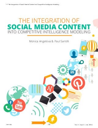 19i am scip Vol. 3 | Issue 2 | July 2016
THE INTEGRATION OF
SOCIAL MEDIA CONTENT
>> The Integration of Social Medial Content Into Competitive Intelligence Modeling
INTO COMPETITIVE INTELLIGENCE MODELING
Monica Angelova & Paul Santilli
 