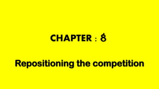 Repositioning the competition
CHAPTER : 8
 