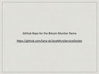 GitHub	
  Repo	
  for	
  the	
  Bitcoin	
  Monitor	
  Demo	
  
hJps://github.com/lana-­‐vk/JavaMicroServiceDocker
 