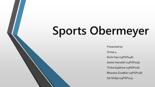 Sports Obermeyer
Presented by
Group 4
Ruchi Sao (13PGP048)
Geeta Hansdah (13PGP079)
Trisha Gajbhiye (13PGP116)
Bhavana Ziradkar (13PGP118)
Sai Shilpa (13PGP124)
 