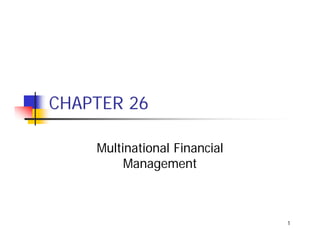 1
CHAPTER 26
Multinational Financial
Management
 