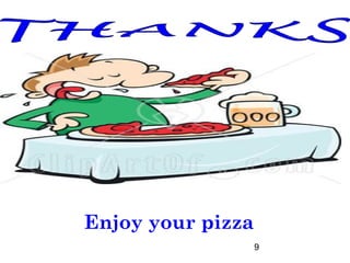 9
Enjoy your pizza
 