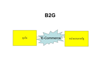 B2G



ธุรกิจ   E-Commerce   หนวยงานภาครัฐ
 