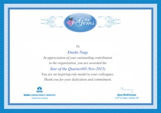 To
Emoke Nagy
In appreciation of your outstanding contribution
to the organisation, you are awarded the
Star of the Quarter(05-Nov-2015)
You are an inspiring role model to your colleagues.
Thank you for your dedication and commitment.
 
