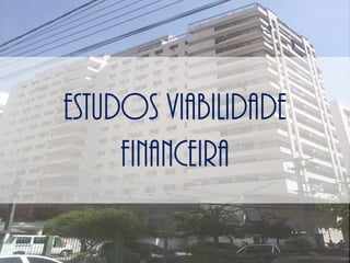 ESTUDOS VIABILIDADE
FINANCEIRA
 