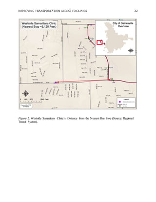 IMPROVING TRANSPORTATION ACCESS TO CLINICS 22
Figure 2. Westside Samaritans Clinic’s Distance from the Nearest Bus Stop (Source: Regional
Transit System).
 