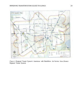IMPROVING TRANSPORTATION ACCESS TO CLINICS 24
Figure 4. Regional Transit System’s Americans with Disabilities Act Service Area (Source:
Regional Transit System).
 
