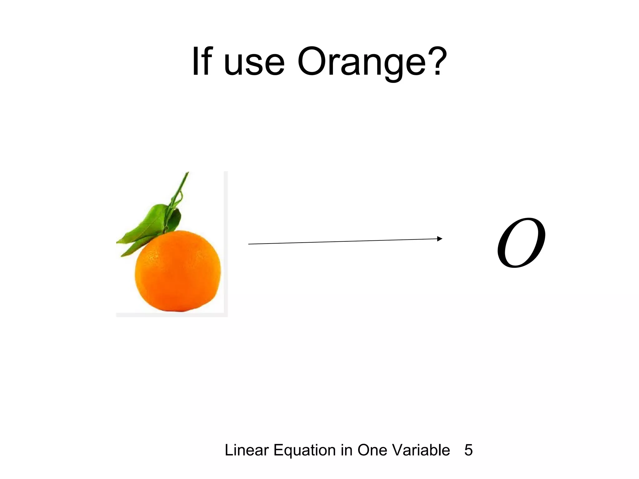 Linear Equation in One Variable 5
If use Orange?
O
 