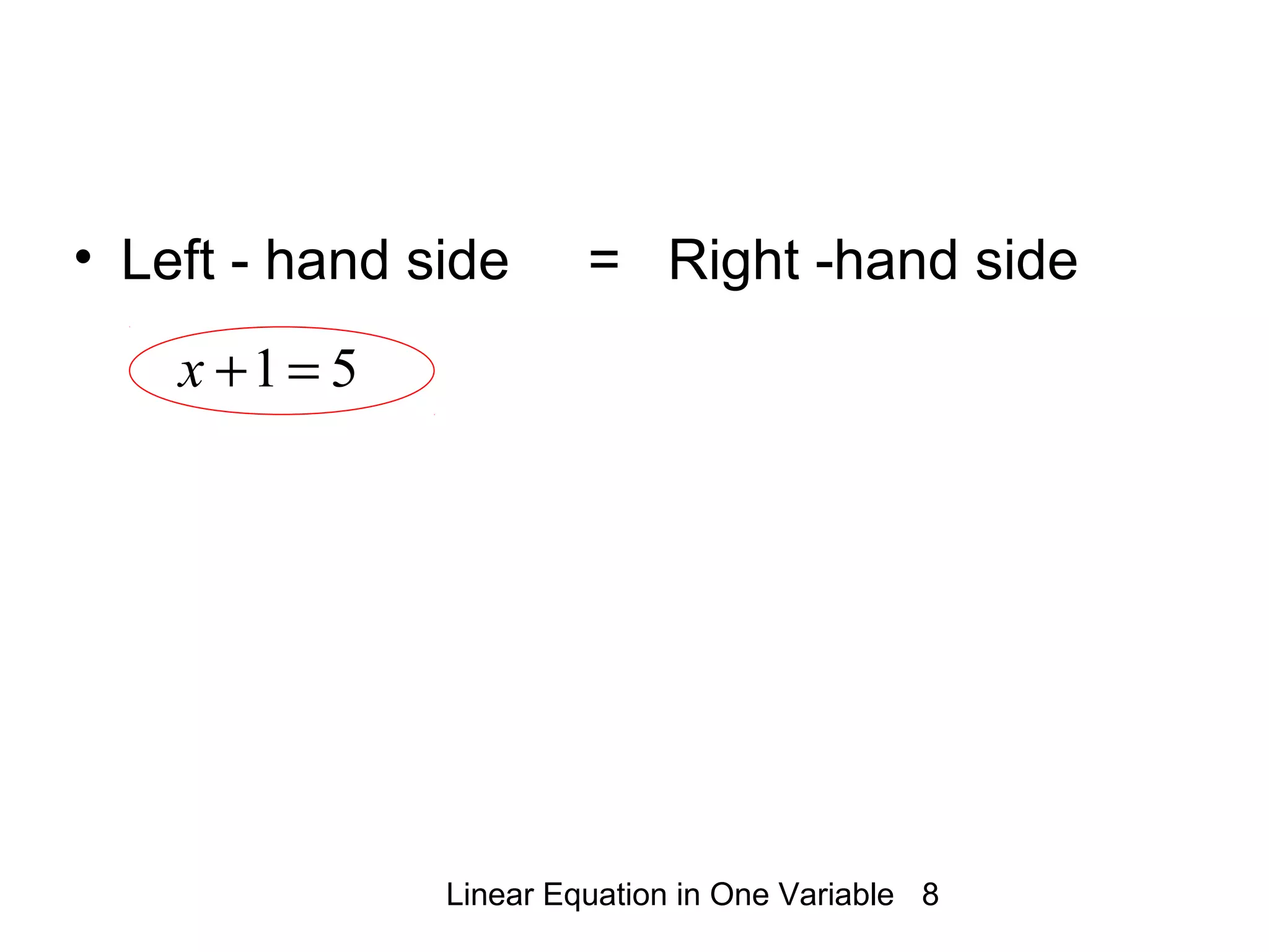 Linear Equation in One Variable 8
51=+x
• Left - hand side = Right -hand side
 