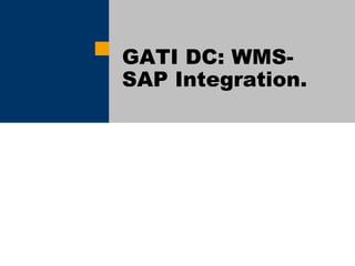 GATI DC: WMS-
SAP Integration.
 