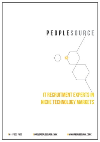 P E O P L E S O U R C E
T 0117 922 7000 		 E info@peoplesource.co.uk 		 W www.peoplesource.co.uk
IT RECRUITMENT EXPErTS IN
NICHE TECHNOLOGY MARKETS
 