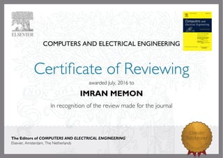 COMPUTERS AND ELECTRICAL ENGINEERING
awardedJuly,2016to
IMRAN MEMON
The Editors of COMPUTERS AND ELECTRICAL ENGINEERING
Elsevier,Amsterdam,TheNetherlands
 