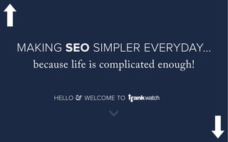 MAKING SEO SIMPLER EVERYDAY...
because life is complicated enough!
HELLO & WELCOME TO
 