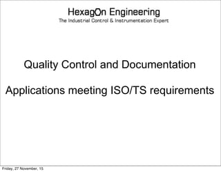 Quality Control and Documentation
Applications meeting ISO/TS requirements
Friday, 27 November, 15
 