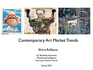 Contemporary Art Market Trends
Elvira Raﬁkova
UC Berkeley Extension
Marketing Intelligence
Instructor: Kerem Tomak
Spring 2015
Peter DoigJean-Michel BasquiatJeff Koons
 