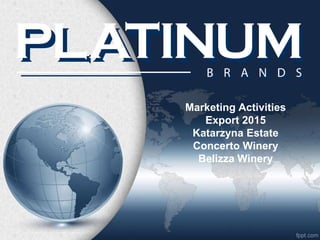 Marketing Activities
Export 2015
Katarzyna Estate
Concerto Winery
Belizza Winery
 