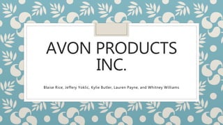 AVON PRODUCTS
INC.
Blaise Rice, Jeffery Yoklic, Kylie Butler, Lauren Payne, and Whitney Williams
 