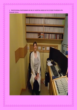 ( PROFESSIONAL PHOTOGRAPH OF ME AT HOSPITAL RADIO IN THE STUDIO THURSDAY 4TH
FEBUARY 2016.)
 