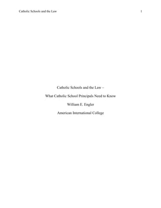 Catholic Schools and the Law 1
Catholic Schools and the Law –
What Catholic School Principals Need to Know
William E. Engler
American International College
 