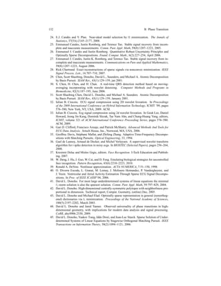 132 B Phase Transition
24. E.J. Cand`es and Y. Plan. Near-ideal model selection by l1 minimization. The Annals of
Statistics, 37(5A):2145–2177, 2008.
25. Emmanuel Candes, Justin Romberg, and Terence Tao. Stable signal recovery from incom-
plete and inaccurate measurements. Comm. Pure Appl. Math, 59(8):1207–1223, 2005.
26. Emmanuel J. Candes and Justin Romberg. Quantitative Robust Uncertainty Principles and
Optimally Sparse Decompositions. Found. Comput. Math., 6(2):227–254, April 2006.
27. Emmanuel J. Cand`es, Justin K. Romberg, and Terence Tao. Stable signal recovery from in-
complete and inaccurate measurements. Communications on Pure and Applied Mathematics,
59(8):1207–1223, August 2006.
28. Rick Chartrand. Exact reconstructions of sparse signals via nonconvex minimization. IEEE
Signal Process. Lett., 14:707–710, 2007.
29. Chen, Scott Shaobing, Donoho, David L., Saunders, and Michael A. Atomic Decomposition
by Basis Pursuit. SIAM Rev., 43(1):129–159, jan 2001.
30. S. Chen, H. Chen, and H. Chan. A real-time QRS detection method based on moving-
averaging incorporating with wavelet denoising. Computer Methods and Programs in
Biomedicine, 82(3):187–195, June 2006.
31. Scott Shaobing Chen, David L. Donoho, and Michael A. Saunders. Atomic Decomposition
by Basis Pursuit. SIAM Rev., 43(1):129–159, January 2001.
32. Iulian B. Ciocoiu. ECG signal compression using 2D wavelet foveation. In Proceedings
of the 2009 International Conference on Hybrid Information Technology, ICHIT ’09, pages
576–580, New York, NY, USA, 2009. ACM.
33. Iulian B. Ciocoiu. Ecg signal compression using 2d wavelet foveation. In Geuk Lee, Daniel
Howard, Jeong Jin Kang, Dominik Slezak, Tae Nam Ahn, and Chung-Huang Yang, editors,
ICHIT, volume 321 of ACM International Conference Proceeding Series, pages 576–580.
ACM, 2009.
34. Gari D. Clifford, Francisco Azuaje, and Patrick McSharry. Advanced Methods And Tools for
ECG Data Analysis. Artech House, Inc., Norwood, MA, USA, 2006.
35. Geoffrey Davis, St´ephane Mallat, and Zhifeng Zhang. Adaptive Time-Frequency Decompo-
sitions with Matching Pursuits. Optical Engineering, 33, 1994.
36. Gael de Lannoy, Arnaud de Decker, and Michel Verleysen. A supervised wavelet transform
algorithm for r spike detection in noisy ecgs. In BIOSTEC (Selected Papers), pages 256–264,
2008.
37. Kresimir Delac and Mislav Grgic, editors. Face Recognition. I-Tech Education and Publish-
ing, 2007.
38. W. Deng, J. Hu, J. Guo, W. Cai, and D. Feng. Emulating biological strategies for uncontrolled
face recognition. Pattern Recognition, 43(6):2210–2223, 2010.
39. Ronald A. DeVore. Nonlinear approximation. ACTA NUMERICA, 7:51–150, 1998.
40. O. Divorra Escoda, L. Granai, M. Lemay, J. Molinero Hernandez, P. Vandergheynst, and
J. Vesin. Ventricular and Atrial Activity Estimation Through Sparse ECG Signal Decompo-
sitions. In Proc. of IEEE ICASSP’06, 2006.
41. David L. Donoho. For most large underdetermined systems of linear equations the minimal
ℓ1-norm solution is also the sparsest solution. Comm. Pure Appl. Math, 59:797–829, 2004.
42. David L. Donoho. High-dimensional centrally-symmetric polytopes with neighborliness pro-
portional to dimension. Technical report, Comput. Geometry, (online) Dec, 2005.
43. David L. Donoho and Michael Elad. Optimally sparse representation in general (nonorthog-
onal) dictionaries via l1 minimization. Proceedings of the National Academy of Sciences,
100(5):2197–2202, March 2003.
44. David L. Donoho and Jared Tanner. Observed universality of phase transitions in high-
dimensional geometry, with implications for modern data analysis and signal processing.
CoRR, abs/0906.2530, 2009.
45. David L. Donoho, Yaakov Tsaig, Iddo Drori, and Jean-Luc Starck. Sparse Solution of Under-
determined Systems of Linear Equations by Stagewise Orthogonal Matching Pursuit. IEEE
Transactions on Information Theory, 58(2):1094–1121, 2006.
 