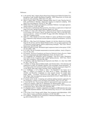 References 133
46. S. Du and R.K. Ward. Adaptive Region-Based Image Enhancement Method for Robust Face
Recognition Under Variable Illumination Conditions. IEEE Transactions on Circuits and
Systems for video technology, 20(9):1165–1175, 2010.
47. Marco F. Duarte, Mark A. Davenport, Dharmpal Takhar, Jason N. Laska, Ting Sun, Kevin F.
Kelly, and Richard G. Baraniuk. Single-pixel imaging via compressive sampling. IEEE
Signal Processing Magazine, 25(2):83–91, Mar. 2008.
48. Bradley Efron, Trevor Hastie, Lain Johnstone, and Robert Tibshirani. Least angle regression.
Annals of Statistics, 32:407–499, 2004.
49. M. Elad. Sparse and Redundant Representations: From Theory to Applications in Signal and
Image Processing. Springer Science+Business Media, LLC, 2010.
50. K. Engan, S. O. Aase, and J. Hakon Husoy. Method of optimal directions for frame design.
In Proceedings of the Acoustics, Speech, and Signal Processing, 1999. on 1999 IEEE Inter-
national Conference - Volume 05, ICASSP ’99, pages 2443–2446, Washington, DC, USA,
1999. IEEE Computer Society.
51. Eddie B. L. Filho, Eduardo A. B. da Silva, Waldir S. S. Junior, and Murilo B. de Carvalho.
ECG compression using multiscale recurrent patterns with period normalization. In ISCAS,
2006.
52. Eddie B. L. Filho, Nuno M. M. Rodrigues, Eduardo A. B. da Silva, Murilo B. de Carvalho,
S´ergio M. M. de Faria, and V´ıtor Manuel Mendes da Silva. On ecg signal compression with
1-d multiscale recurrent patterns allied to preprocessing techniques. IEEE Trans. Biomed.
Engineering, 56(3):896–900, 2009.
53. Monica Fira and Liviu Goras. Biomedical signal compression based on basis pursuit. ICHIT,
541-545 (2009)., 2009.
54. R. A. Fisher. The use of multiple measurements in taxonomic problems. Annals of Eugenics,
7(7):179–188, 1936.
55. M. Fornasier. Theoretical Foundations and Numerical Methods for Sparse Recovery. Radon
Series on Computational and Applied Mathematics Series. De Gruyter, 2010.
56. A.S. Georghiades, P.N. Belhumeur, and D.J. Kriegman. From few to many: Illumination
cone models for face recognition under variable lighting and pose. IEEE Trans. Pattern
Anal. Mach. Intelligence, 23(6):643–660, 2001.
57. S. Gershgorin. Ueber die Abgrenzung der Eigenwerte einer Matrix. Izv. Akad. Nauk. SSSR
Ser. Mat., 1:749–754, 1931.
58. A. Ghafari, H. Palangi, Massoud Babaie-Zadeh, and Christian Jutten. ECG denoising and
compression by sparse 2D separable transform with overcomplete mixed dictionaries. In
Proceedings of the 19-th international IEEE workshop on Machine Learning for Signal Pro-
cessing (MLSP 2009), page 6 pages, Grenoble, France, September 2009.
59. A. L. Goldberger, L. A. N. Amaral, L. Glass, J. M. Hausdorff, P. Ch. Ivanov, R. G.
Mark, J. E. Mietus, G. B. Moody, C.-K. Peng, and H. E. Stanley. PhysioBank, Phys-
ioToolkit, and PhysioNet: Components of a new research resource for complex phys-
iologic signals. Circulation, 101(23):e215–e220, 2000 (June 13). Circulation Elec-
tronic Pages: http://circ.ahajournals.org/cgi/content/full/101/23/e215 PMID:1085218; doi:
10.1161/01.CIR.101.23.e215.
60. R. Gopalan and D. Jacobs. Comparing and combining lighting insensitive approaches for
face recognition. Computer Vision and Image Understanding, 114(1):135–145, 2010.
61. L. Goras and M. Fira. Preprocessing method for improving ECG signal classiﬁcation and
compression validation., pages 20–25. Hackensack, NJ: World Scientiﬁc, 2010.
62. R. Gribonval and M. Nielsen. Sparse representations in unions of bases. IEEE Transactions
on Information Theory, 49(12):3320–3325, December 2003.
63. P. S. Hamilton and W. J. Tompkins. Quantitative investigation of QRS detection rules using
the MIT/BIH arrhythmia database. IEEE Trans Biomed Eng, 33(12):1157–1165, December
1986.
64. X. He, S.Yan, Y. Hu, P. Niyogi, and H. Zhang. Face recognition using laplacianfaces. IEEE
Trans. Pattern Analysis and Machine Intelligence, 27:328–340, 2005.
65. D.A. Huffman. A Method for the Construction of Minimum Redundancy Codes. Proceed-
ings IRE 40, 40(10):1098–1101, 1952.
 