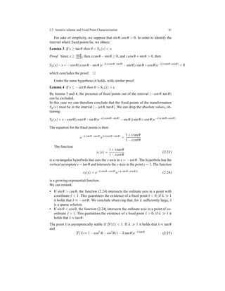 2.5 Iterative scheme and Fixed Point Characterization 41
For sake of simplicity, we suppose that sinθ,cosθ > 0. In order to identify the
interval where ﬁxed points lie, we obtain:
Lemma 3 If x ≥ tanθ then 0 < Sλ (x) < x
Proof. Since x ≥ sinθ
cosθ , then xcosθ − sinθ ≥ 0, and xcosθ + sinθ > 0, then
Sλ (x)−x = −cosθ(xcosθ −sinθ)e−λ(xcosθ−sinθ)
−sinθ(xsinθ +cosθ)e−λ(xsinθ+cosθ)
< 0
which concludes the proof. ⊓⊔
Under the same hypothesis it holds, with similar proof:
Lemma 4 If x ≤ −cotθ then 0 > Sλ (x) > x
By lemma 3 and 4, the presence of ﬁxed points out of the interval (−cotθ,tanθ)
can be excluded.
In this case we can therefore conclude that the ﬁxed points of the transformation
Sλ (x) must be in the interval (−cotθ,tanθ). We can drop the absolute values, ob-
taining:
Sλ (x) = x−cosθ(xcosθ −sinθ)e−λ(xcosθ−sinθ)
−sinθ(xsinθ +cosθ)e−λ(xsinθ+cosθ)
The equation for the ﬁxed points is then:
e−λ(sinθ−cosθ)
eλx(cosθ+sinθ)
=
1 + xtanθ
1 − xcotθ
The function
y1(x) =
1 + xtanθ
1 − xcotθ
(2.23)
is a rectangular hyperbola that cuts the x-axis in x = −cotθ. The hyperbola has the
vertical asymptote x = tanθ and intersects the y-axis in the point y = 1. The function
y2(x) = e−λ(sinθ−cosθ)
e+λ(sinθ+cosθ)x
(2.24)
is a growing exponential function.
We can remark:
• If sinθ > cosθ, the function (2.24) intersects the ordinate axis in a point with
coordinate ˆy < 1. This guarantees the existence of a ﬁxed point ˆx < 0; if λ ≫ 1
it holds that ˆx ≈ −cotθ. We conclude observing that, for λ sufﬁciently large, ˆx
is a sparse solution.
• If sinθ < cosθ, the function (2.24) intersects the ordinate axis in a point of co-
ordinate ˆy > 1. This guarantees the existence of a ﬁxed point ˆx > 0; if λ ≫ 1 it
holds that ˆx ≈ tanθ.
The point ˆx is asymptotically stable if |S′(ˆx)| < 1. If λ ≫ 1 it holds that ˆx ≈ tanθ
and
S′
(ˆx) ≈ 1 − cos2
θ − sin2
θ(1 − λ tanθ)e−λ tanθ
(2.25)
 