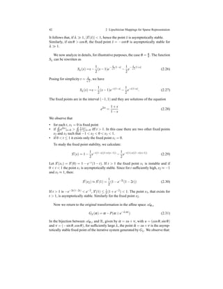 42 2 Lipschitzian Mappings for Sparse Representation
It follows that, if λ ≫ 1, |S′(ˆx)| < 1, hence the point ˆx is asymptotically stable.
Similarly, if sinθ > cosθ, the ﬁxed point ˆx = −cotθ is asymptotically stable for
λ ≫ 1.
We now analyze in details, for illustrative purposes, the case θ = π
4 . The function
Sλ can be rewritten as
Sλ (x) =x−
1
2
(x− 1)e
− λ√
2
|1−x|
−
1
2
e
− λ√
2
|1+x|
(2.26)
Posing for simplicity t = λ√
2
, we have
Sλ (x) =x−
1
2
(x− 1)e−t|1−x|
−
1
2
e−t|1+x|
. (2.27)
The ﬁxed points are in the interval (−1,1) and they are solutions of the equation
e2tx
=
1 + x
1 − x
(2.28)
We observe that
• for each t, x1 = 0 is ﬁxed point
• if d
dx e2tx|x=0 > d
dx
1+x
1−x |x=0 iff t > 1. In this case there are two other ﬁxed points
x2 and x3 such that −1 < x2 < 0 < x3 < 1.
• if 0 < t ≤ 1 it exists only the ﬁxed point x1 = 0.
To study the ﬁxed point stability, we calculate:
S′
(x) = 1 −
1
2
e−t(1−x)(1+t(x−1))
−
1
2
e−t(1+x)(1−t(x+1))
(2.29)
Let S′(x1) = S′(0) = 1 − e−t(1 − t). If t > 1 the ﬁxed point x1 is instable and if
0 < t < 1 the point x1 is asymptotically stable. Since for t sufﬁciently high, x2 ≈ −1
and x3 ≈ 1, then:
S′
(x2) ≈ S′
(1) =
1
2
(1 − e−2t
(1 − 2t)) (2.30)
If t > 1 is −e−2t(1−2t) < e−2, S′(1) ≤ 1
2 (1 + e−2) < 1. The point x3, that exists for
t > 1, is asymptotically stable. Similarly for the ﬁxed point x2.
Now we return to the original transformation in the afﬁne space AΦ,s
Gλ (α) = α − P(α ⊙ e−λ|α|
) (2.31)
In the bijection between AΦ,s and R, given by α = xu + ν, with u = (cosθ,sinθ)
and ν = (−sinθ,cosθ), for sufﬁciently large λ, the point ˆα = xu+ν is the asymp-
totically stable ﬁxed point of the iterative system generated by Gλ . We observe that:
 