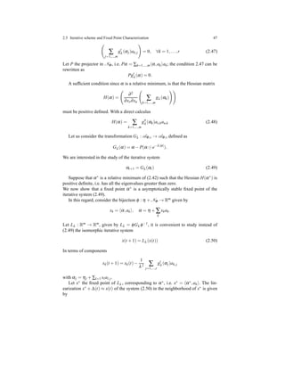 2.5 Iterative scheme and Fixed Point Characterization 47
∑
j=1,...,m
g′
λ (αj)ak,j = 0, ∀k = 1,...,r (2.47)
Let P the projector in NΦ, i.e. Pα = ∑k=1,...,m α,ak ak; the condition 2.47 can be
rewritten as
Pg′
λ (α) = 0.
A sufﬁcient condition since α is a relative minimum, is that the Hessian matrix
H(α) =
∂2
∂xs∂xu
∑
k=1,...,m
gλ (αk)
must be positive deﬁned. With a direct calculus
H(α) = ∑
k=1,...,m
g′′
λ (αk)as,kau,k (2.48)
Let us consider the transformation Gλ : AΦ,s → AΦ,s deﬁned as
Gλ (α) = α − P(α ⊙ e−λ|α|
).
We are interested in the study of the iterative system
αt+1 = Gλ (αt ) (2.49)
Suppose that α∗
is a relative minimum of (2.42) such that the Hessian H(α∗
) is
positive deﬁnite, i.e. has all the eigenvalues greater than zero.
We now show that a ﬁxed point α∗ is a asymptotically stable ﬁxed point of the
iterative system (2.49).
In this regard, consider the bijection φ : η + NΦ → Rm given by
xk = α,ak , α = η + ∑
k
xkak.
Let Lλ : Rm → Rm, given by Lλ = φGλ φ−1, it is convenient to study instead of
(2.49) the isomorphic iterative system
x(t + 1) = Lλ (x(t)) (2.50)
In terms of components
xk(t + 1) = xk(t)−
1
λ2 ∑
j=1,...,r
g′
λ (αj)ak,j
with αj = ηj + ∑l=1 xlal,j.
Let x∗ the ﬁxed point of Lλ , corresponding to α∗, i.e. x∗ = α∗,ak . The lin-
earization x∗ + ∆(t) ≈ x(t) of the system (2.50) in the neighborhood of x∗ is given
by
 