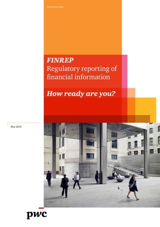 FINREP
Regulatory reporting of
financial information
How ready are you?
www.pwc.com
May 2012
 