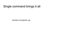 Single command brings it all
docker-compose up
 