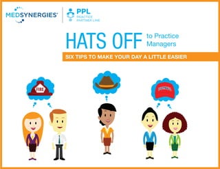 to Practice
Managers
SIX TIPS TO MAKE YOUR DAY A LITTLE EASIER
HATS OFF
 
