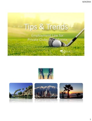 8/24/2016
1
Tips & Trends
Employment Law for
Private Clubs in California
 